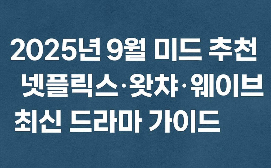 2025년 9월 미드 추천 – 넷플릭스·왓챠·웨이브 최신 드라마 가이드