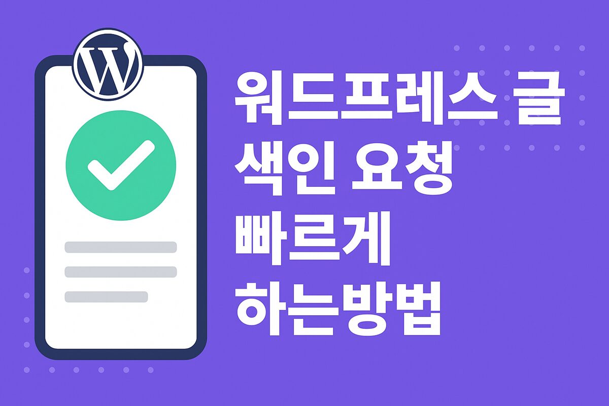 워드프레스 글 색인 요청 빠르게 하는 방법 – 사이트 색인 속도를 높이는 실전 가이드